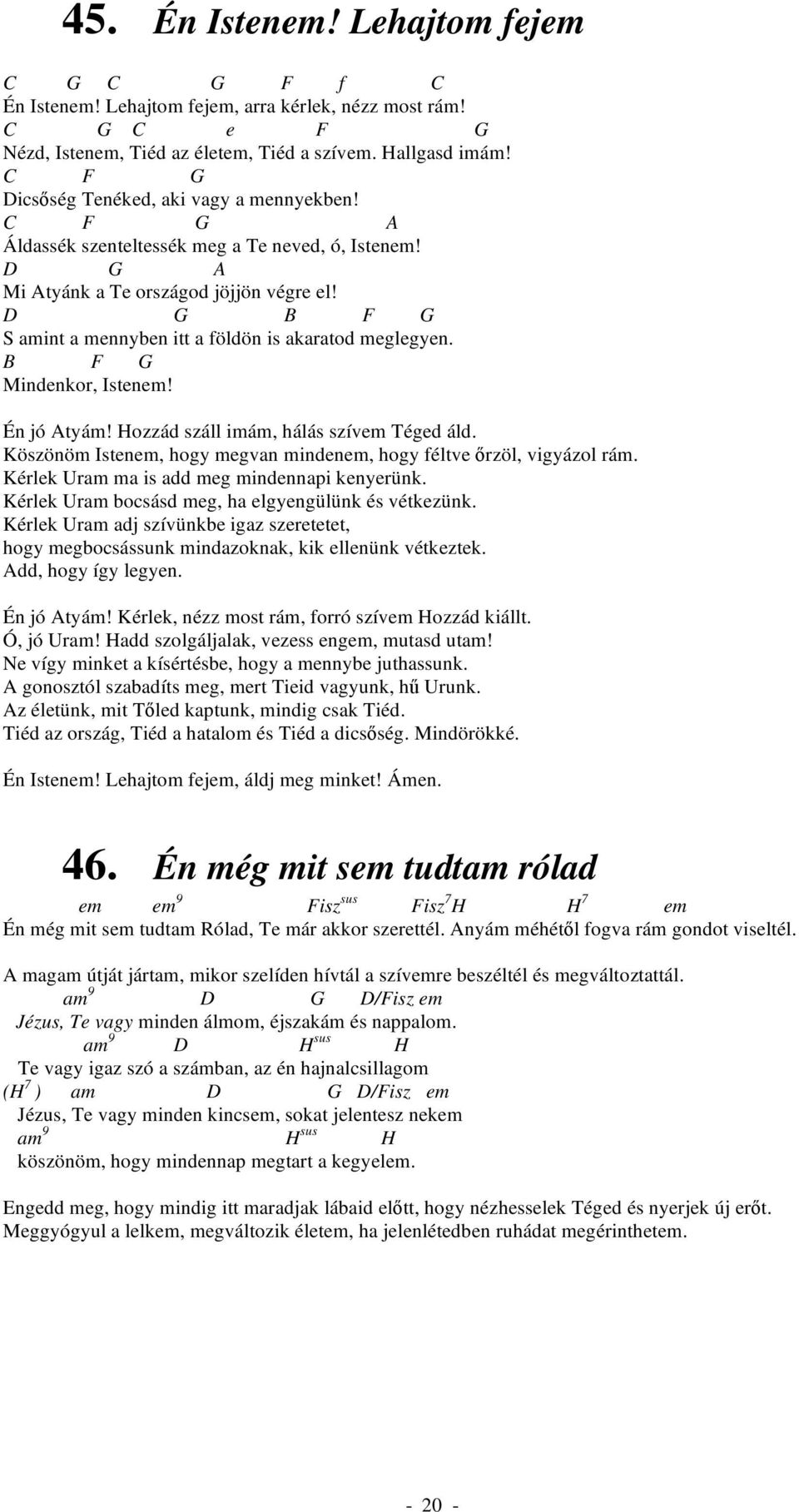 D G B F G S amint a mennyben itt a földön is akaratod meglegyen. B F G Mindenkor, Istenem! Én jó Atyám! Hozzád száll imám, hálás szívem Téged áld.