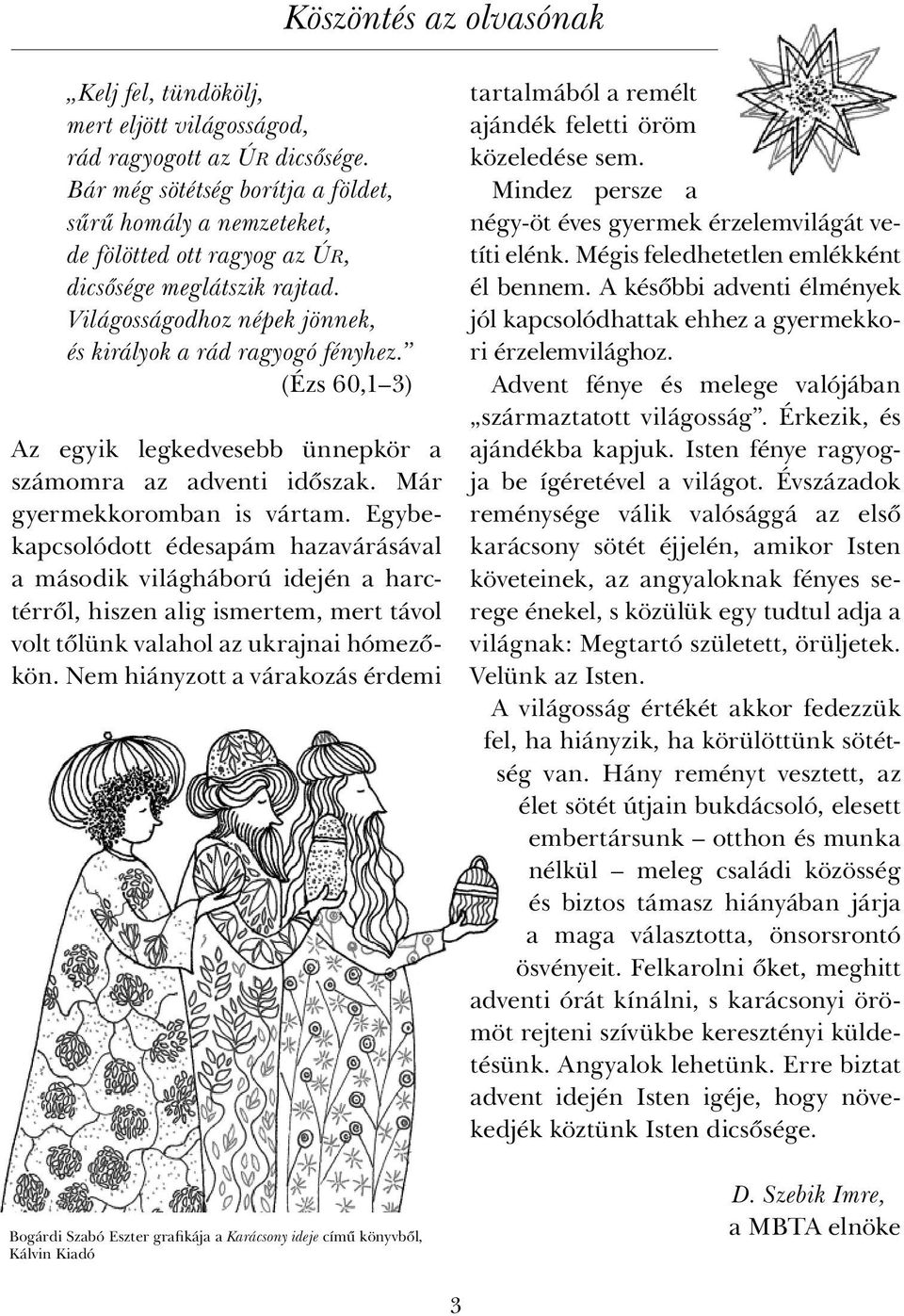 (Ézs 60,1 3) Az egyik legkedvesebb ünnepkör a számomra az adventi időszak. Már gyermekkoromban is vártam.