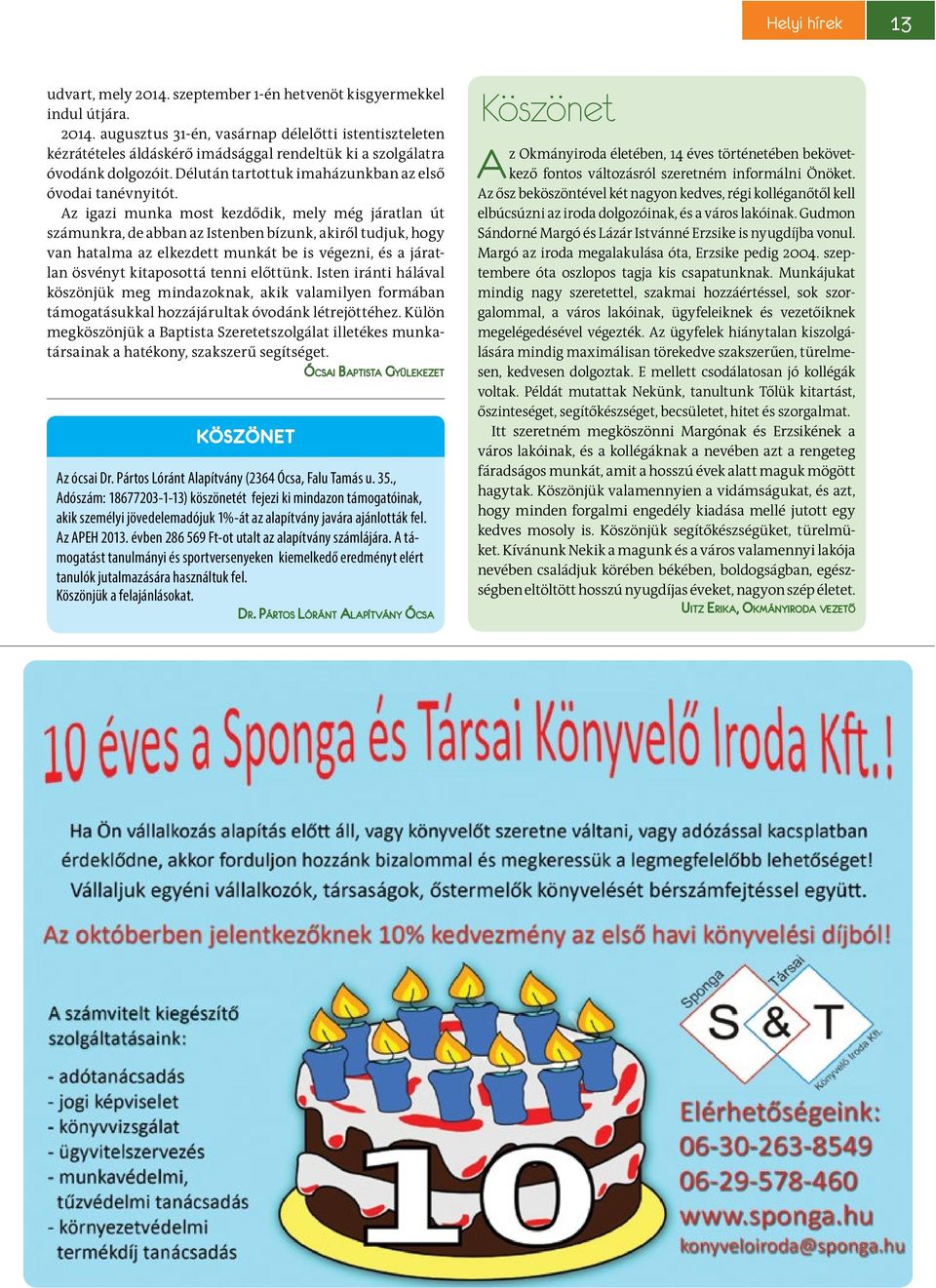 Az igazi munka most kezdődik, mely még járatlan út számunkra, de abban az Istenben bízunk, akiről tudjuk, hogy van hatalma az elkezdett munkát be is végezni, és a járatlan ösvényt kitaposottá tenni