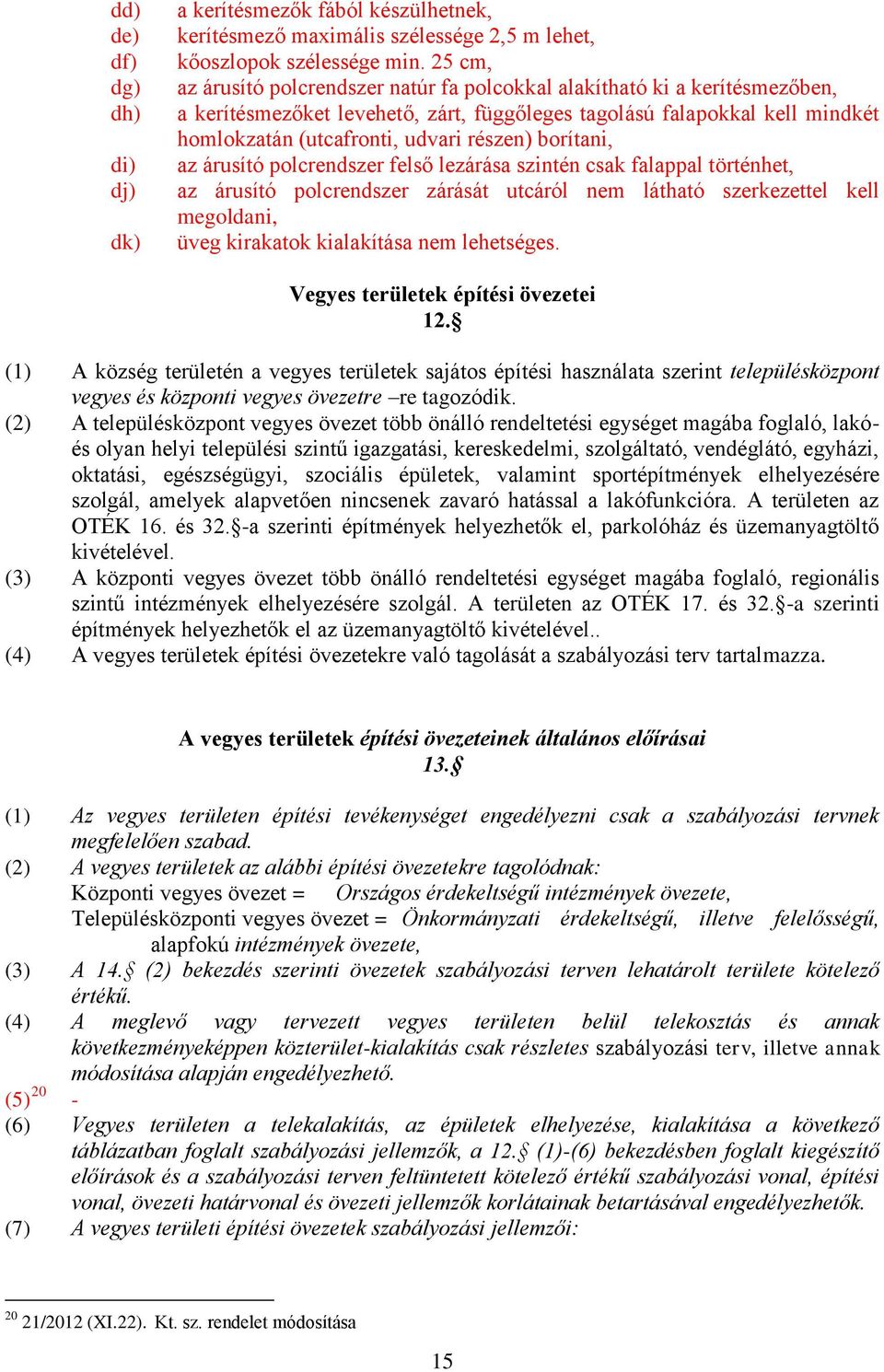 borítani, az árusító polcrendszer felső lezárása szintén csak falappal történhet, az árusító polcrendszer zárását utcáról nem látható szerkezettel kell megoldani, üveg kirakatok kialakítása nem