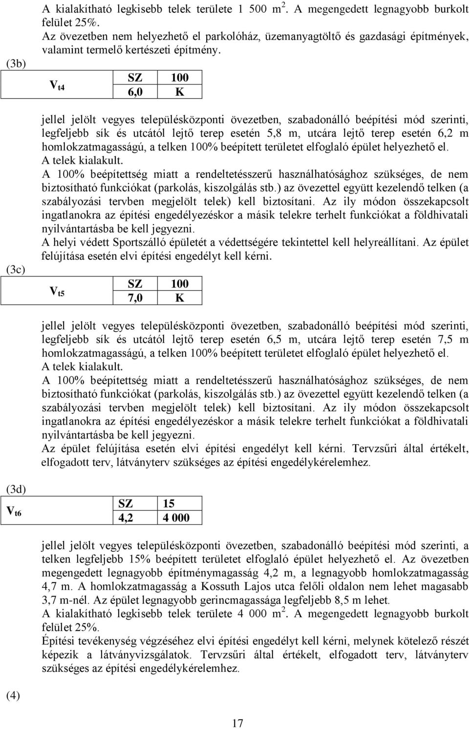 V t4 SZ 100 6,0 K jellel jelölt vegyes településközponti övezetben, szabadonálló beépítési mód szerinti, legfeljebb sík és utcától lejtő terep esetén 5,8 m, utcára lejtő terep esetén 6,2 m