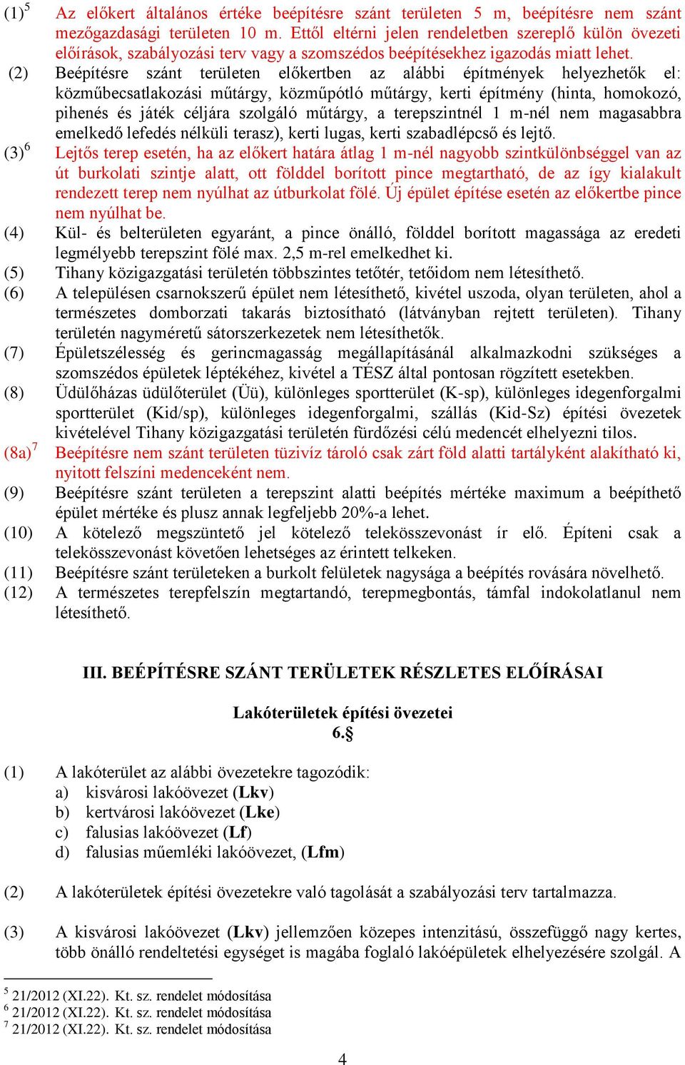 (2) Beépítésre szánt területen előkertben az alábbi építmények helyezhetők el: közműbecsatlakozási műtárgy, közműpótló műtárgy, kerti építmény (hinta, homokozó, pihenés és játék céljára szolgáló