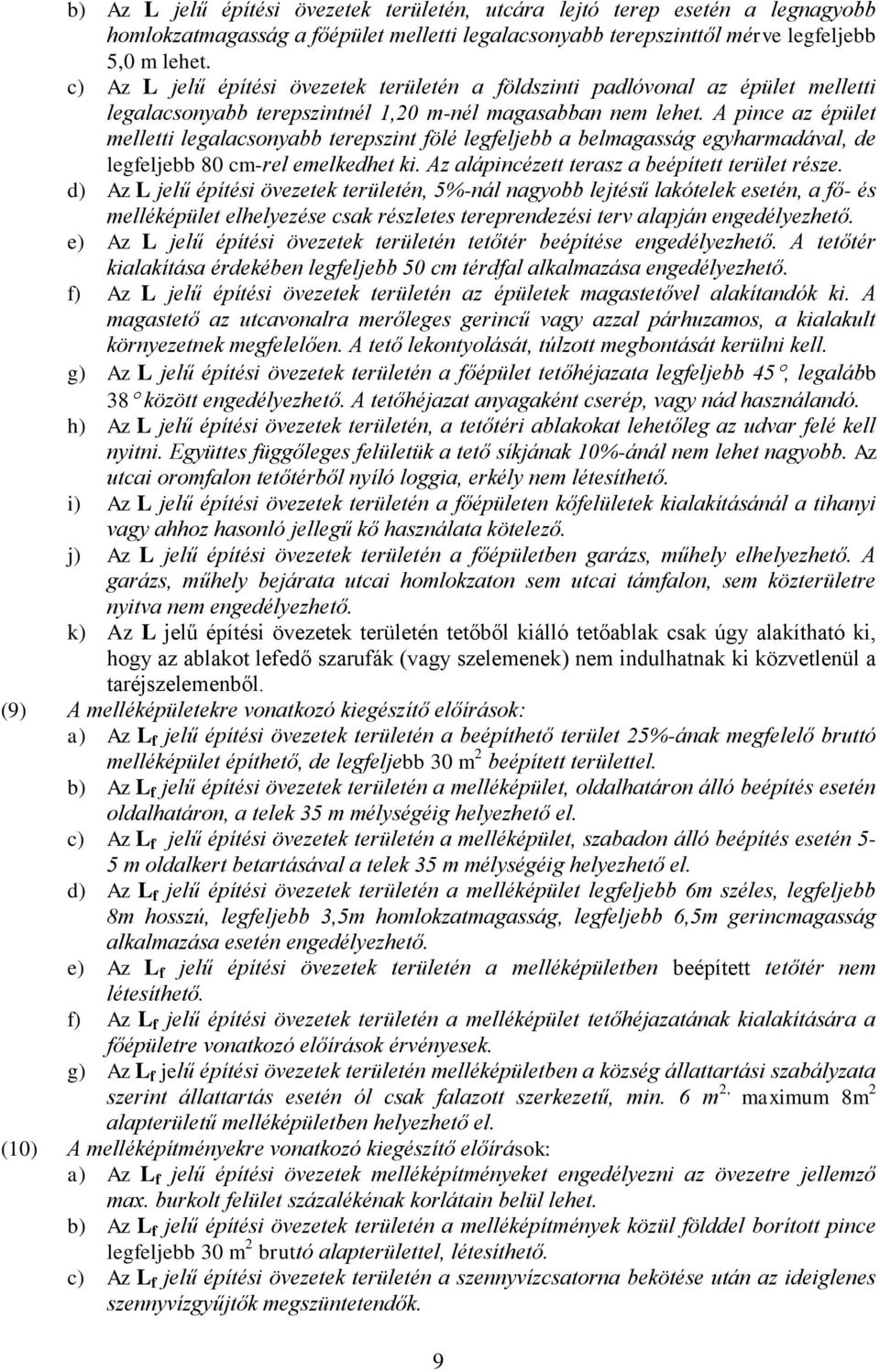 A pince az épület melletti legalacsonyabb terepszint fölé legfeljebb a belmagasság egyharmadával, de legfeljebb 80 cm-rel emelkedhet ki. Az alápincézett terasz a beépített terület része.