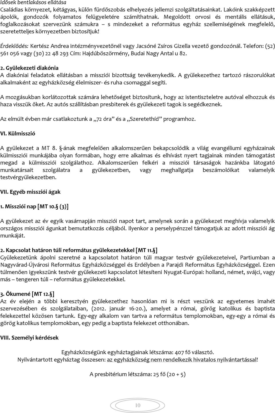 Érdeklődés: Kertész Andrea intézményvezetőnél vagy Jacsóné Zsíros Gizella vezető gondozónál. Telefon: (52) 561 056 vagy (30) 22