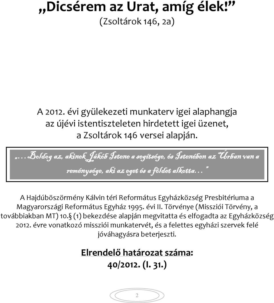 Boldog az, akinek Jákób Istene a segítsége, és Istenében az Úrban van a reménysége, aki az eget és a földet alkotta A Hajdúböszörmény Kálvin téri Református