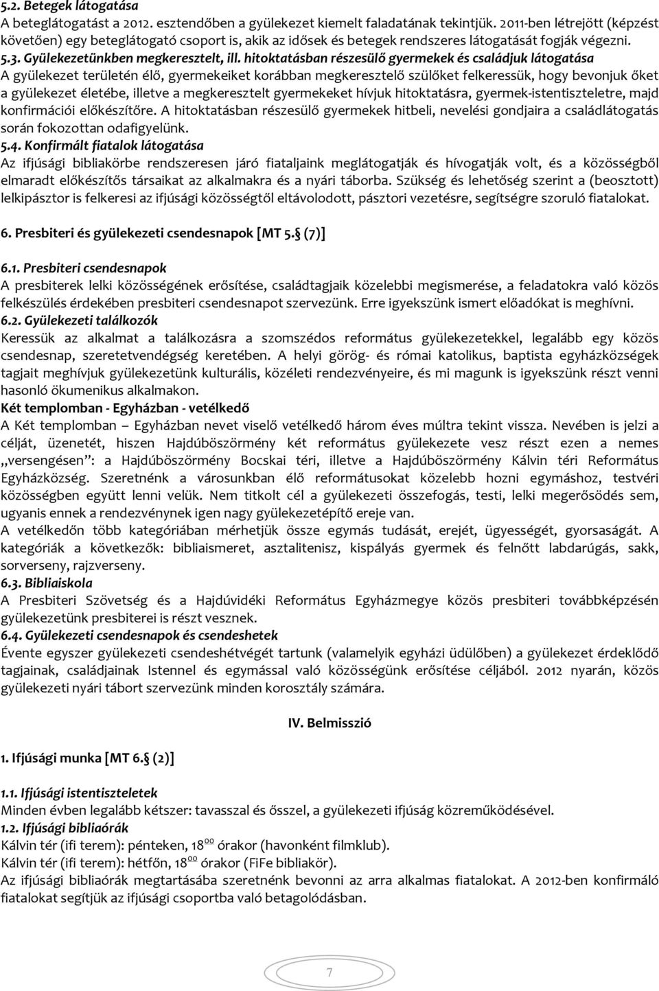 hitoktatásban részesülő gyermekek és családjuk látogatása A gyülekezet területén élő, gyermekeiket korábban megkeresztelő szülőket felkeressük, hogy bevonjuk őket a gyülekezet életébe, illetve a