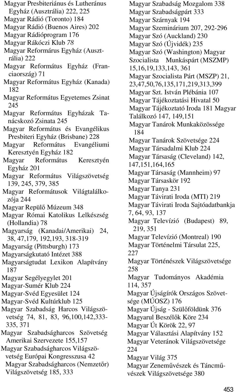 Református és Evangélikus Presbiteri Egyház (Brisbane) 228 Magyar Református Evangéliumi Keresztyén Egyház 182 Magyar Református Keresztyén Egyház 201 Magyar Református Világszövetség 139, 245, 379,