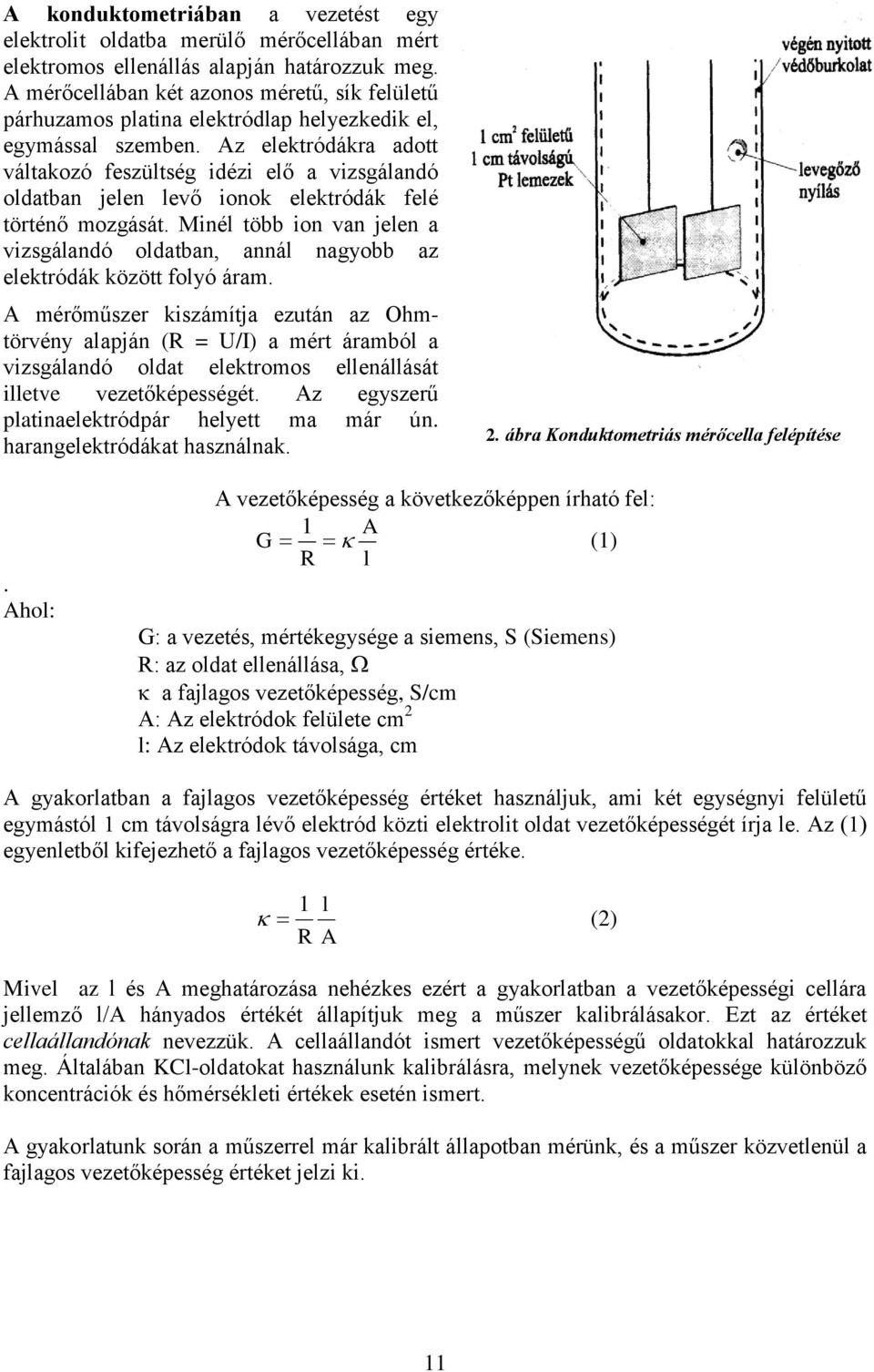 Az elektródákra adott váltakozó feszültség idézi elő a vizsgálandó oldatban jelen levő ionok elektródák felé történő mozgását.