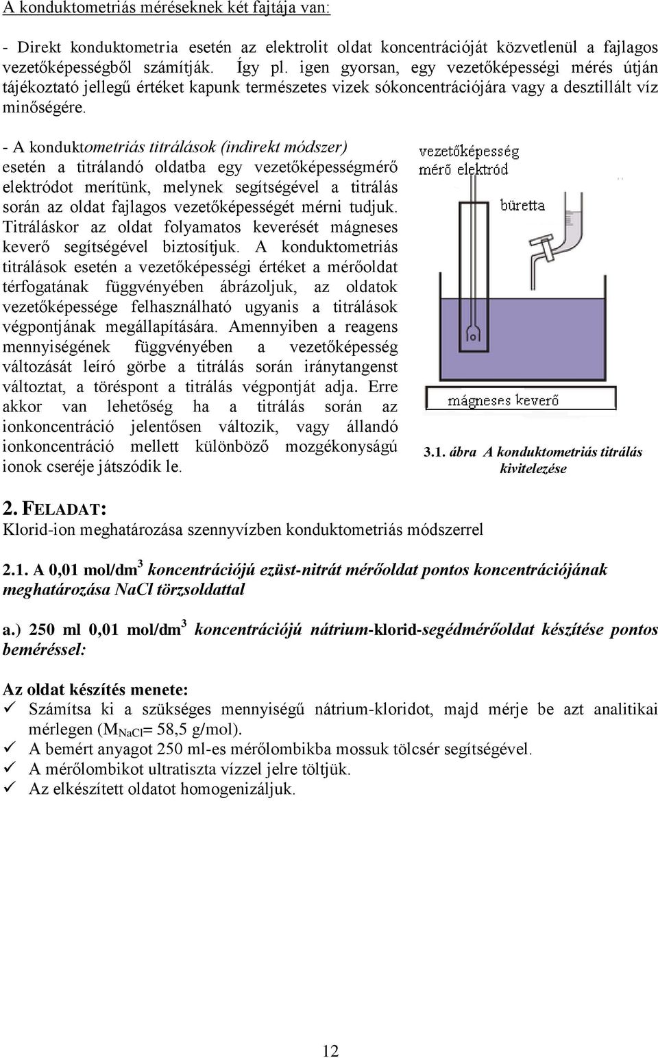 - A konduktometriás titrálások (indirekt módszer) esetén a titrálandó oldatba egy vezetőképességmérő elektródot merítünk, melynek segítségével a titrálás során az oldat fajlagos vezetőképességét