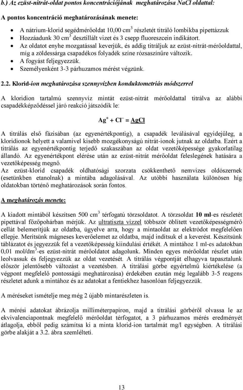 Az oldatot enyhe mozgatással keverjük, és addig titráljuk az ezüst-nitrát-mérőoldattal, míg a zöldessárga csapadékos folyadék színe rózsaszínűre változik. A fogyást feljegyezzük.