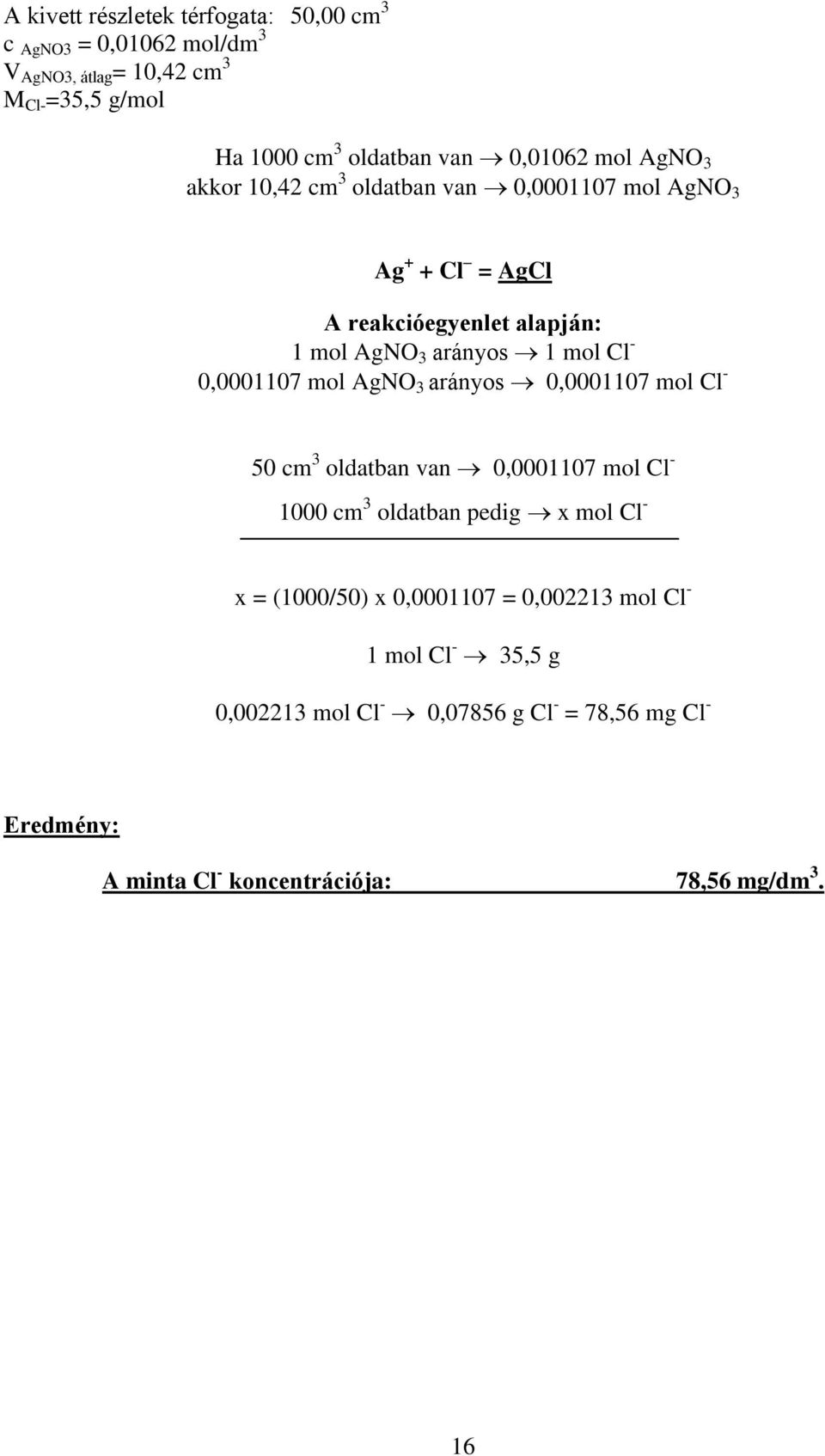 - 0,0001107 mol AgNO 3 arányos 0,0001107 mol Cl - 50 cm 3 oldatban van 0,0001107 mol Cl - 1000 cm 3 oldatban pedig x mol Cl - x = (1000/50) x