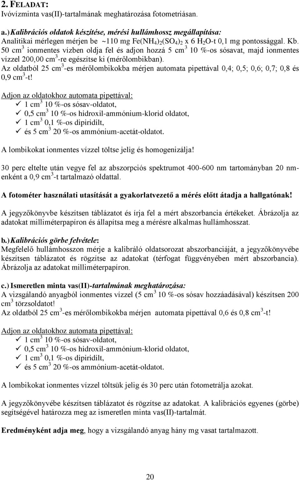 50 cm 3 ionmentes vízben oldja fel és adjon hozzá 5 cm 3 10 %-os sósavat, majd ionmentes vízzel 200,00 cm 3 -re egészítse ki (mérőlombikban).