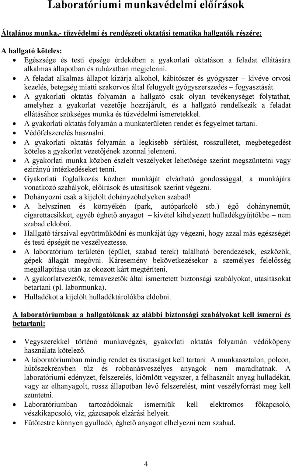 A feladat alkalmas állapot kizárja alkohol, kábítószer és gyógyszer kivéve orvosi kezelés, betegség miatti szakorvos által felügyelt gyógyszerszedés fogyasztását.