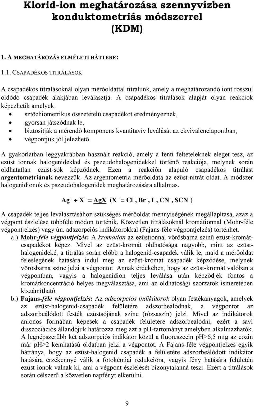 A csapadékos titrálások alapját olyan reakciók képezhetik amelyek: sztöchiometrikus összetételű csapadékot eredményeznek, gyorsan játszódnak le, biztosítják a mérendő komponens kvantitavív leválását