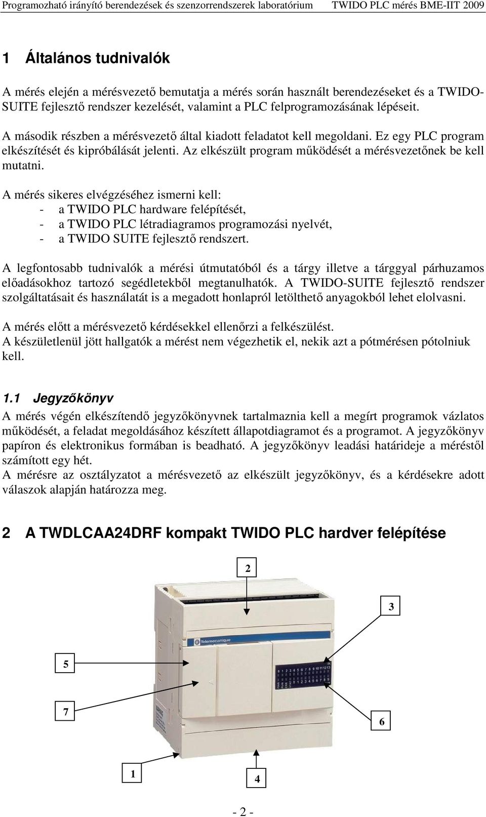 A mérés sikeres elvégzéséhez ismerni kell: - a TWIDO PLC hardware felépítését, - a TWIDO PLC létradiagramos programozási nyelvét, - a TWIDO SUITE fejleszt rendszert.