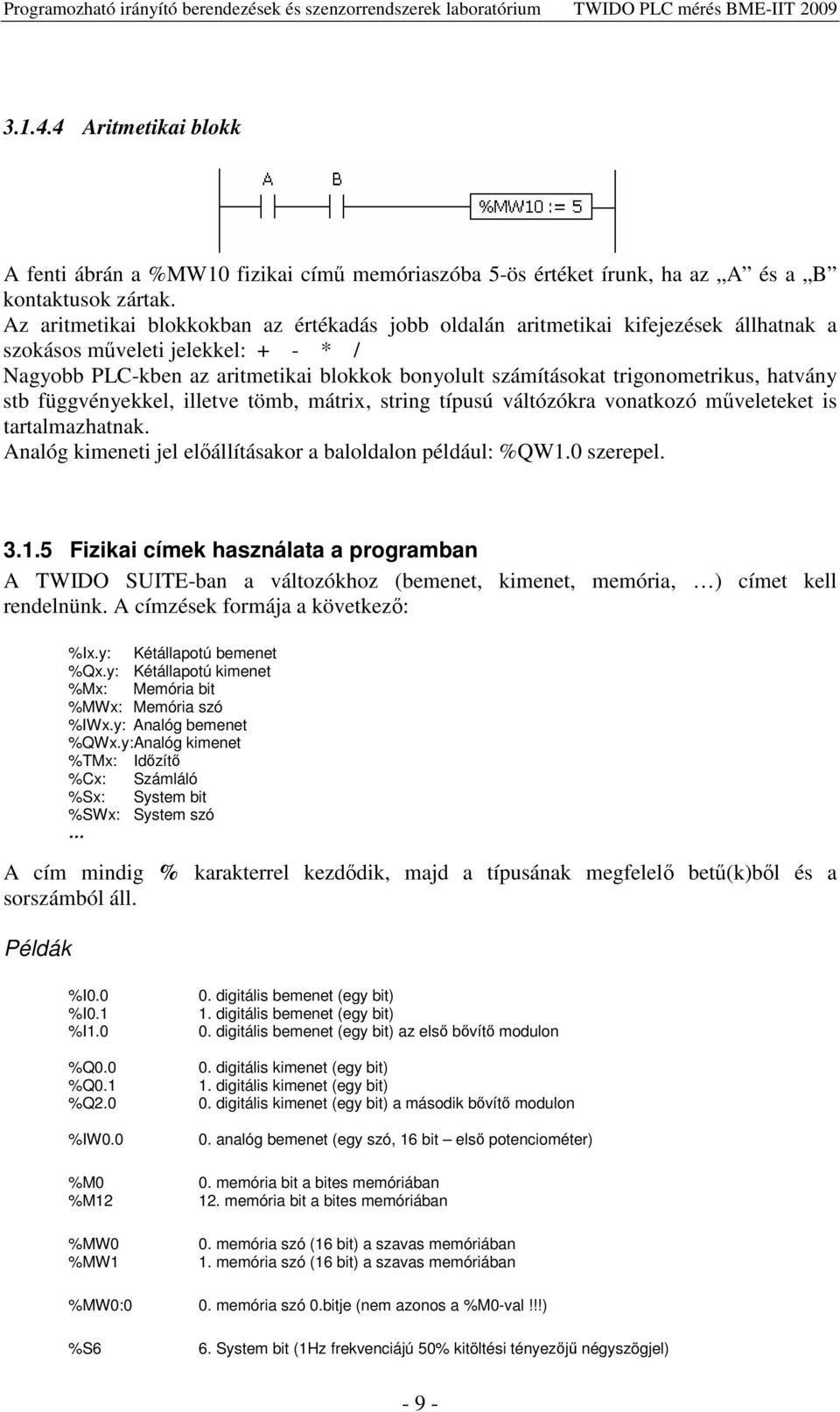 trigonometrikus, hatvány stb függvényekkel, illetve tömb, mátrix, string típusú váltózókra vonatkozó mveleteket is tartalmazhatnak. Analóg kimeneti jel elállításakor a baloldalon például: %QW1.