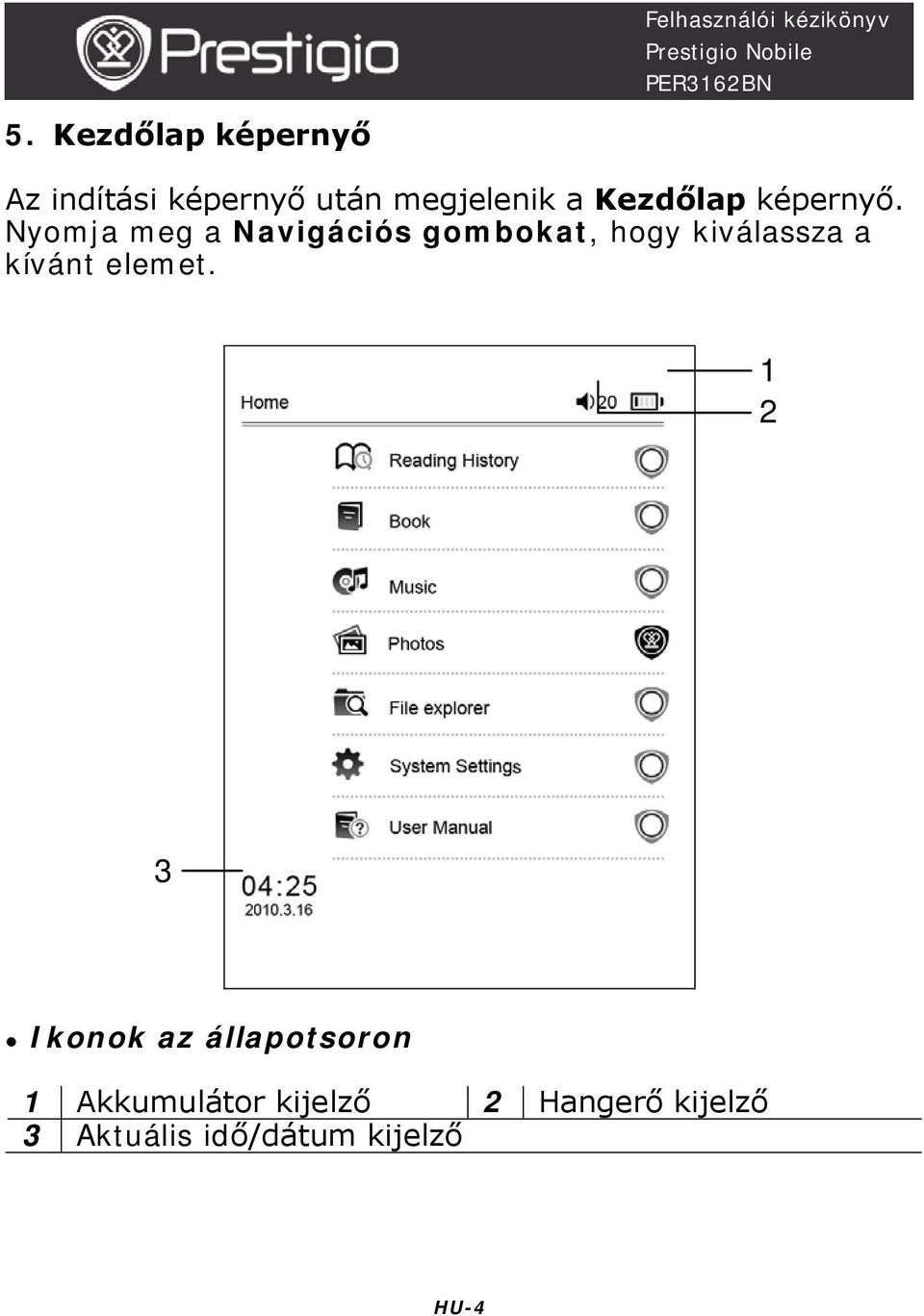 Nyomja meg a Navigációs gombokat, hogy kiválassza a kívánt