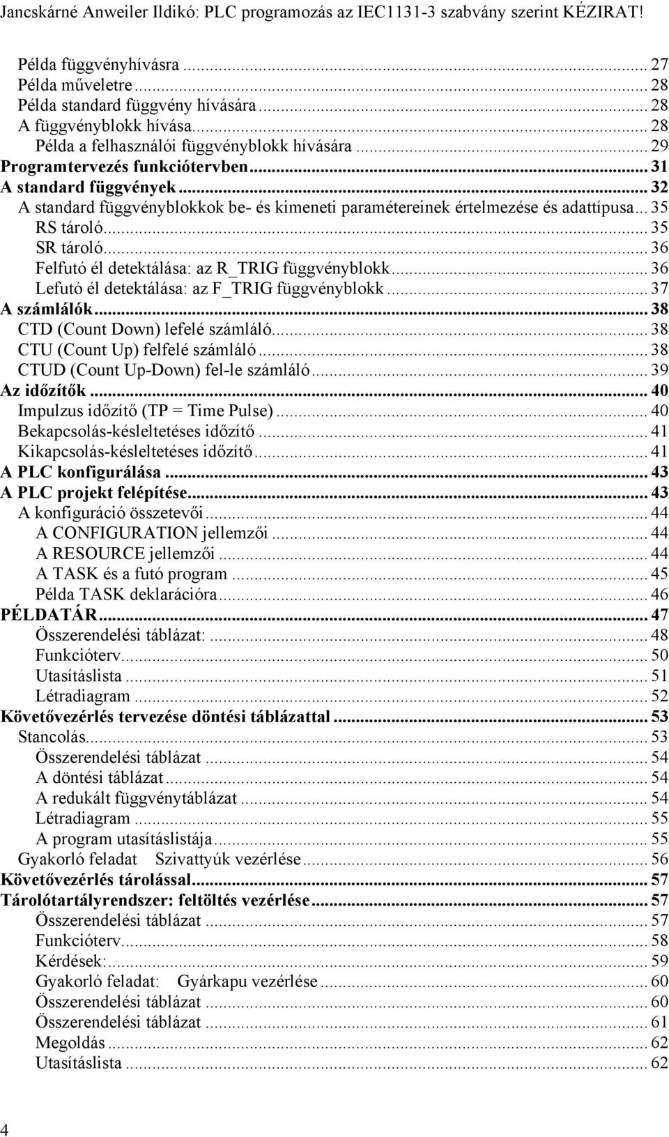 .. 36 Felfutó él detektálása: az R_TRIG függvényblokk... 36 Lefutó él detektálása: az F_TRIG függvényblokk... 37 A számlálók... 38 CTD (Count Down) lefelé számláló... 38 CTU (Count Up) felfelé számláló.