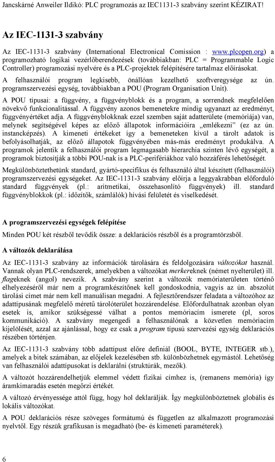 A felhasználói program legkisebb, önállóan kezelhető szoftveregysége az ún. programszervezési egység, továbbiakban a POU (Program Organisation Unit).