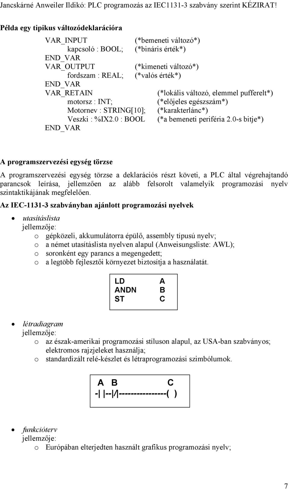 0-s bitje*) A programszervezési egység törzse A programszervezési egység törzse a deklarációs részt követi, a PLC által végrehajtandó parancsok leírása, jellemzően az alább felsorolt valamelyik