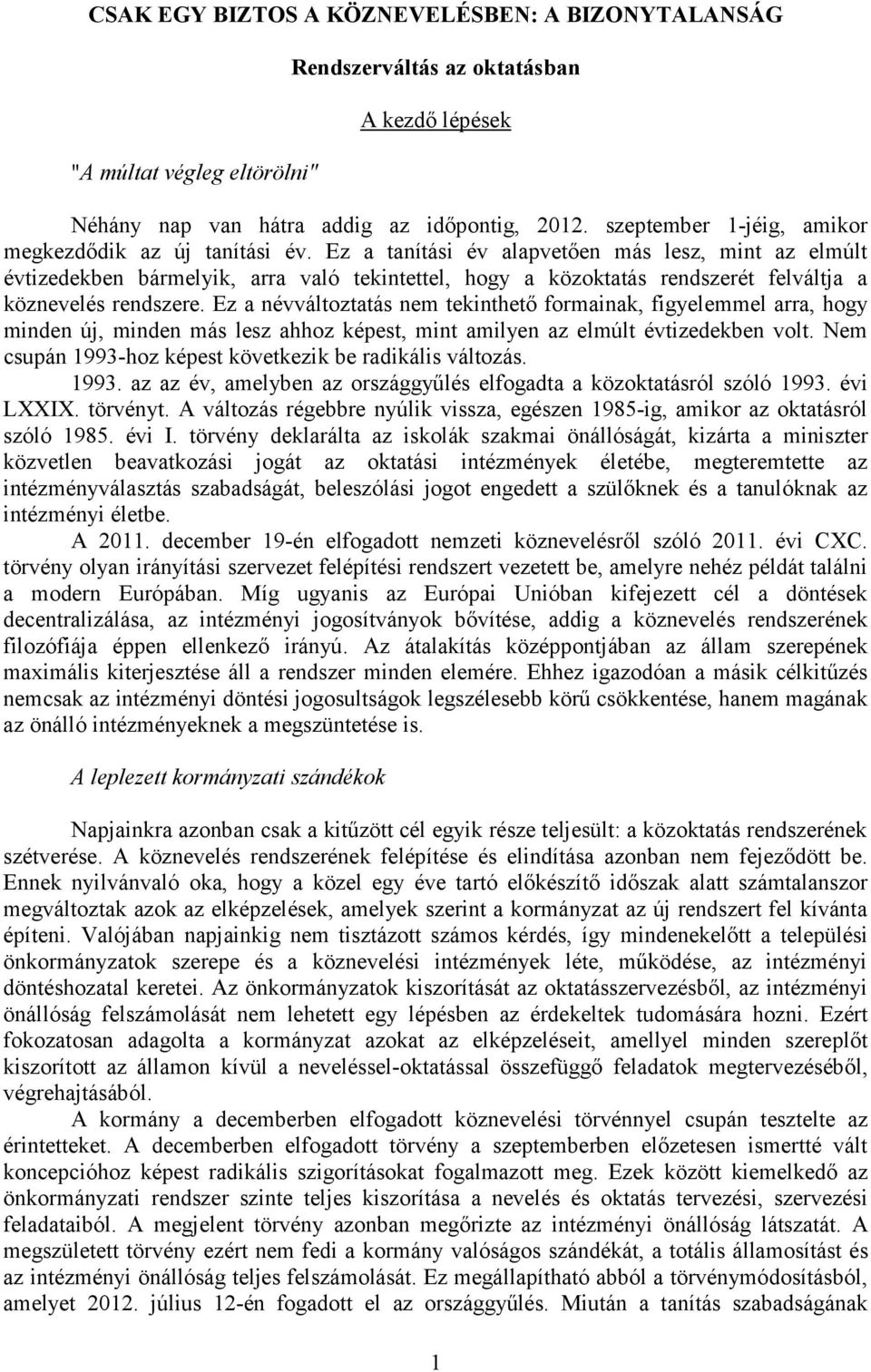 Ez a tanítási év alapvetően más lesz, mint az elmúlt évtizedekben bármelyik, arra való tekintettel, hogy a közoktatás rendszerét felváltja a köznevelés rendszere.