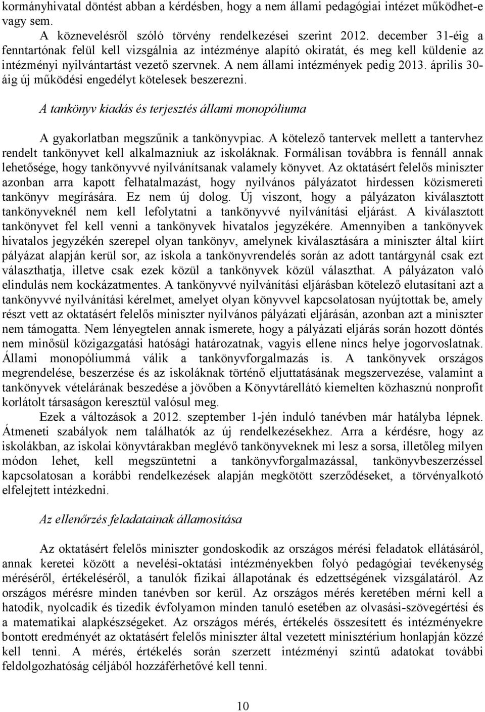április 30- áig új működési engedélyt kötelesek beszerezni. A tankönyv kiadás és terjesztés állami monopóliuma A gyakorlatban megszűnik a tankönyvpiac.