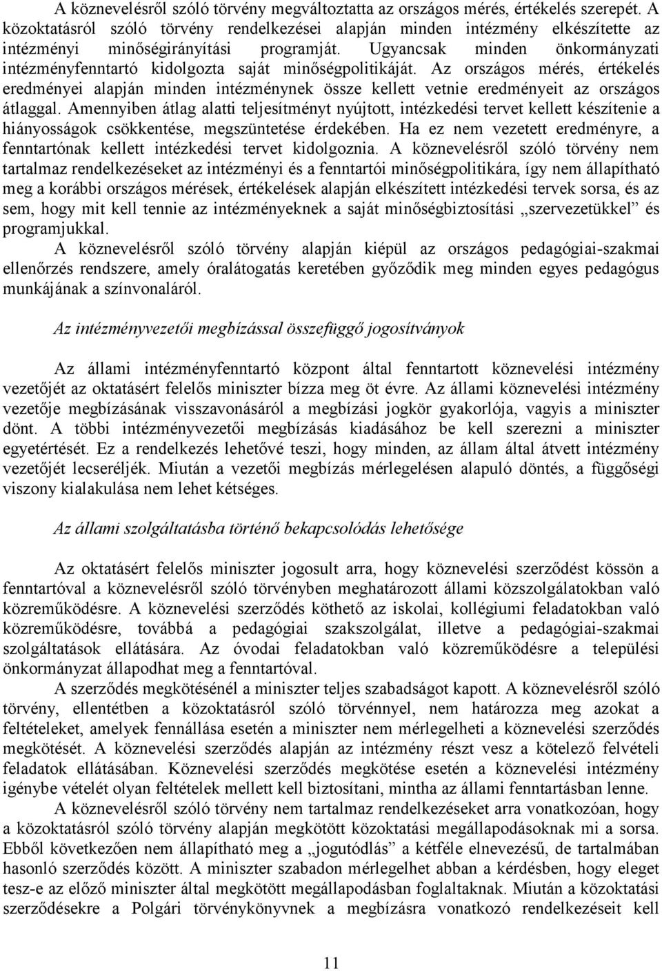 Ugyancsak minden önkormányzati intézményfenntartó kidolgozta saját minőségpolitikáját.
