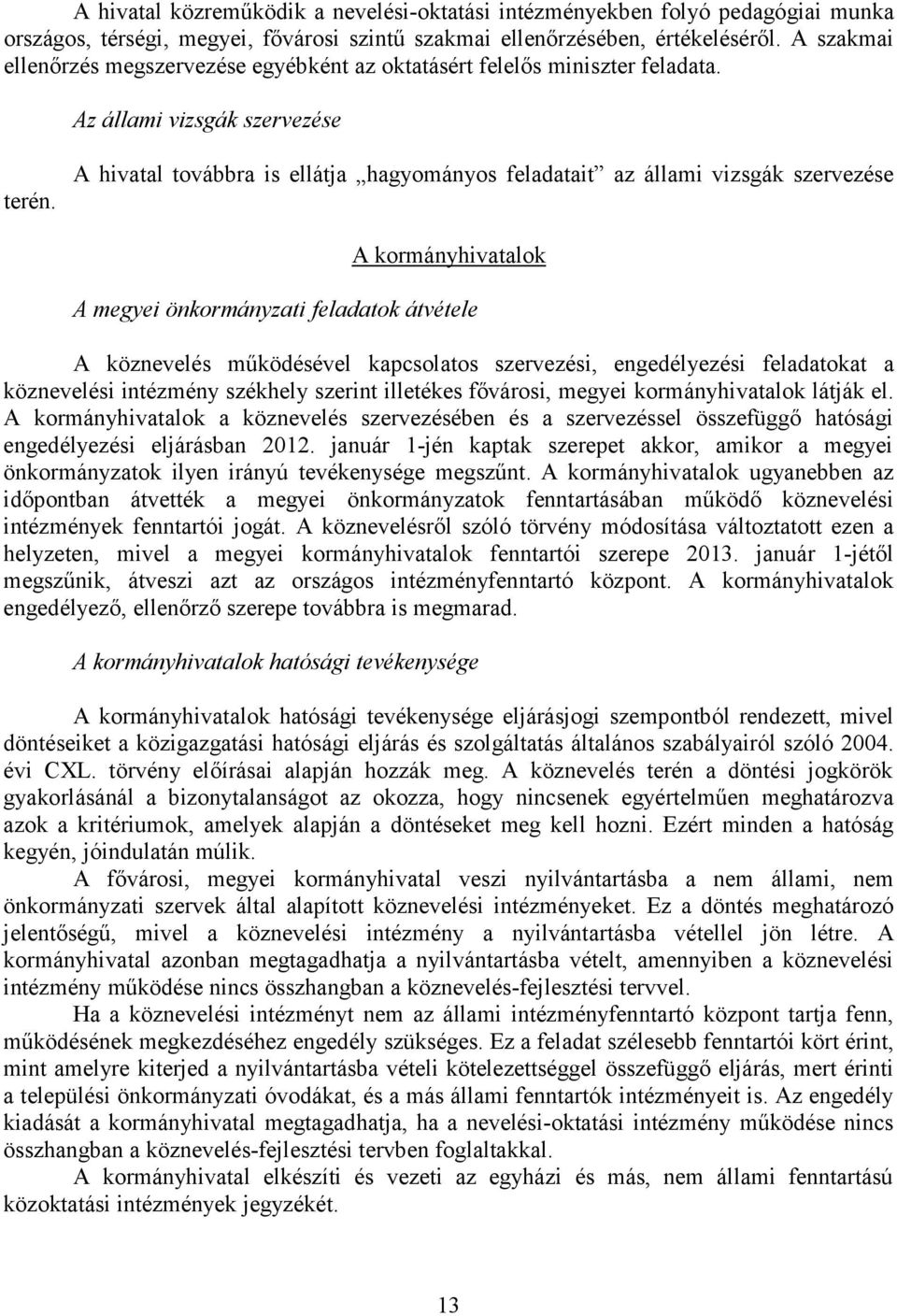 A hivatal továbbra is ellátja hagyományos feladatait az állami vizsgák szervezése A kormányhivatalok A megyei önkormányzati feladatok átvétele A köznevelés működésével kapcsolatos szervezési,