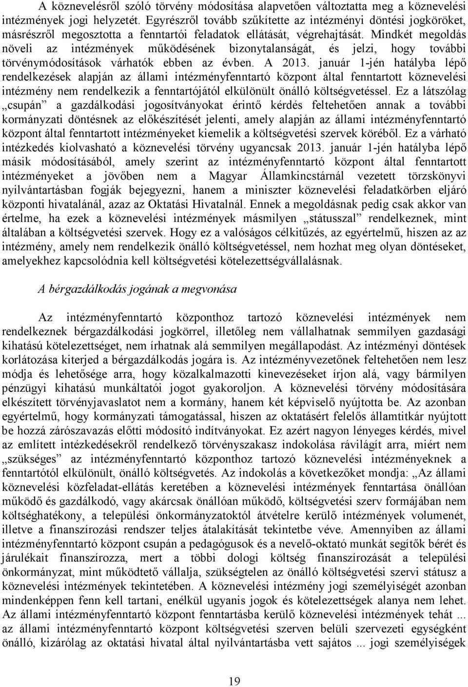 Mindkét megoldás növeli az intézmények működésének bizonytalanságát, és jelzi, hogy további törvénymódosítások várhatók ebben az évben. A 2013.