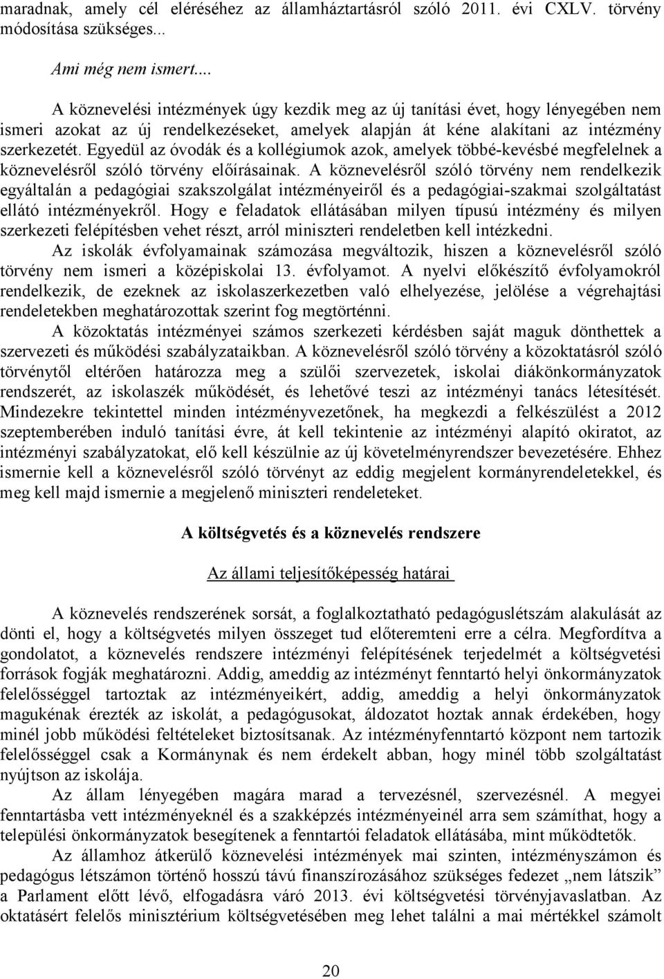 Egyedül az óvodák és a kollégiumok azok, amelyek többé-kevésbé megfelelnek a köznevelésről szóló törvény előírásainak.