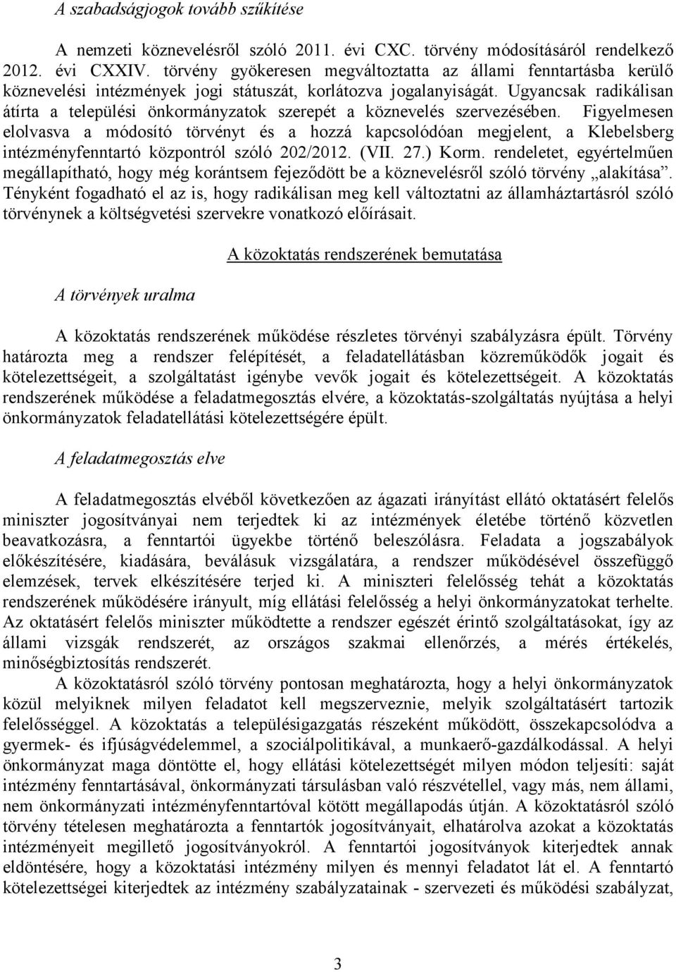 Ugyancsak radikálisan átírta a települési önkormányzatok szerepét a köznevelés szervezésében.