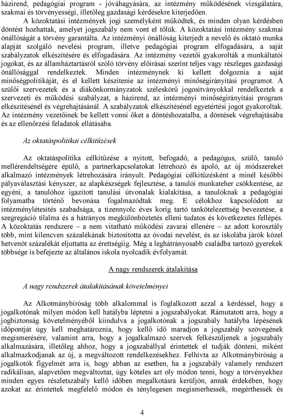 A közoktatási intézmény szakmai önállóságát a törvény garantálta.