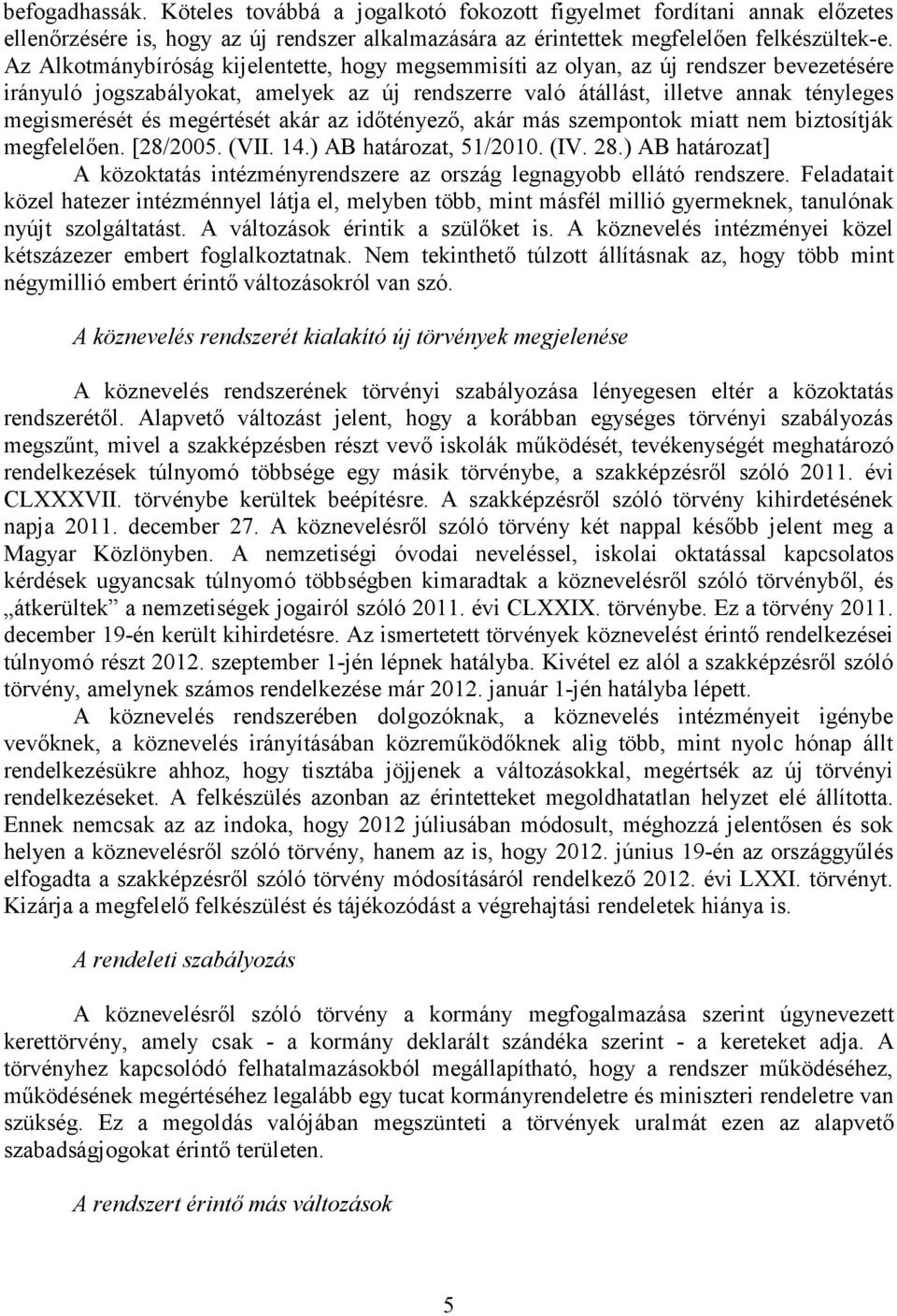 megértését akár az időtényező, akár más szempontok miatt nem biztosítják megfelelően. [28/2005. (VII. 14.) AB határozat, 51/2010. (IV. 28.