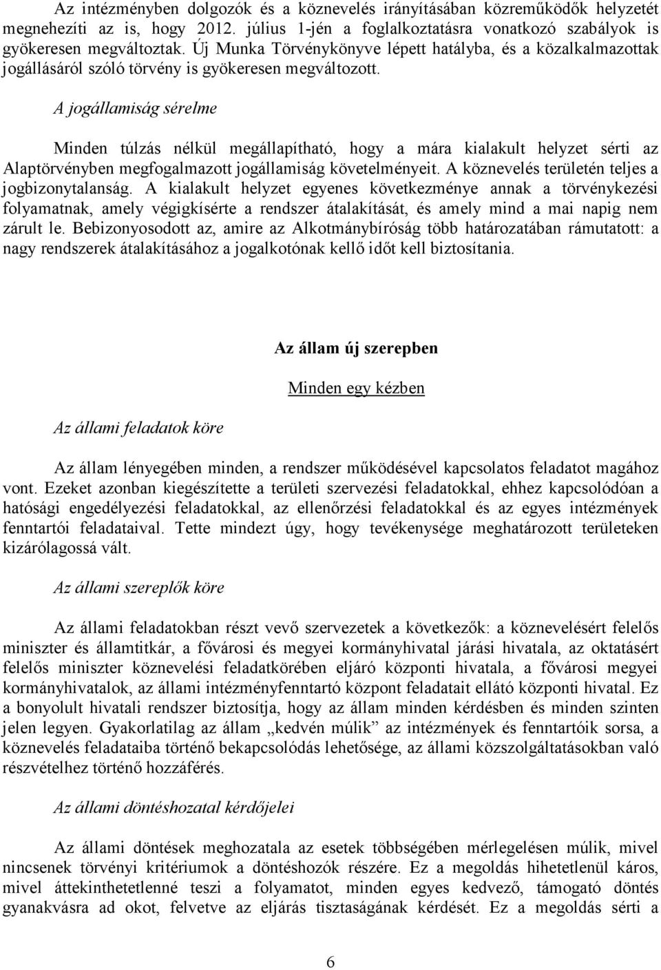 A jogállamiság sérelme Minden túlzás nélkül megállapítható, hogy a mára kialakult helyzet sérti az Alaptörvényben megfogalmazott jogállamiság követelményeit.
