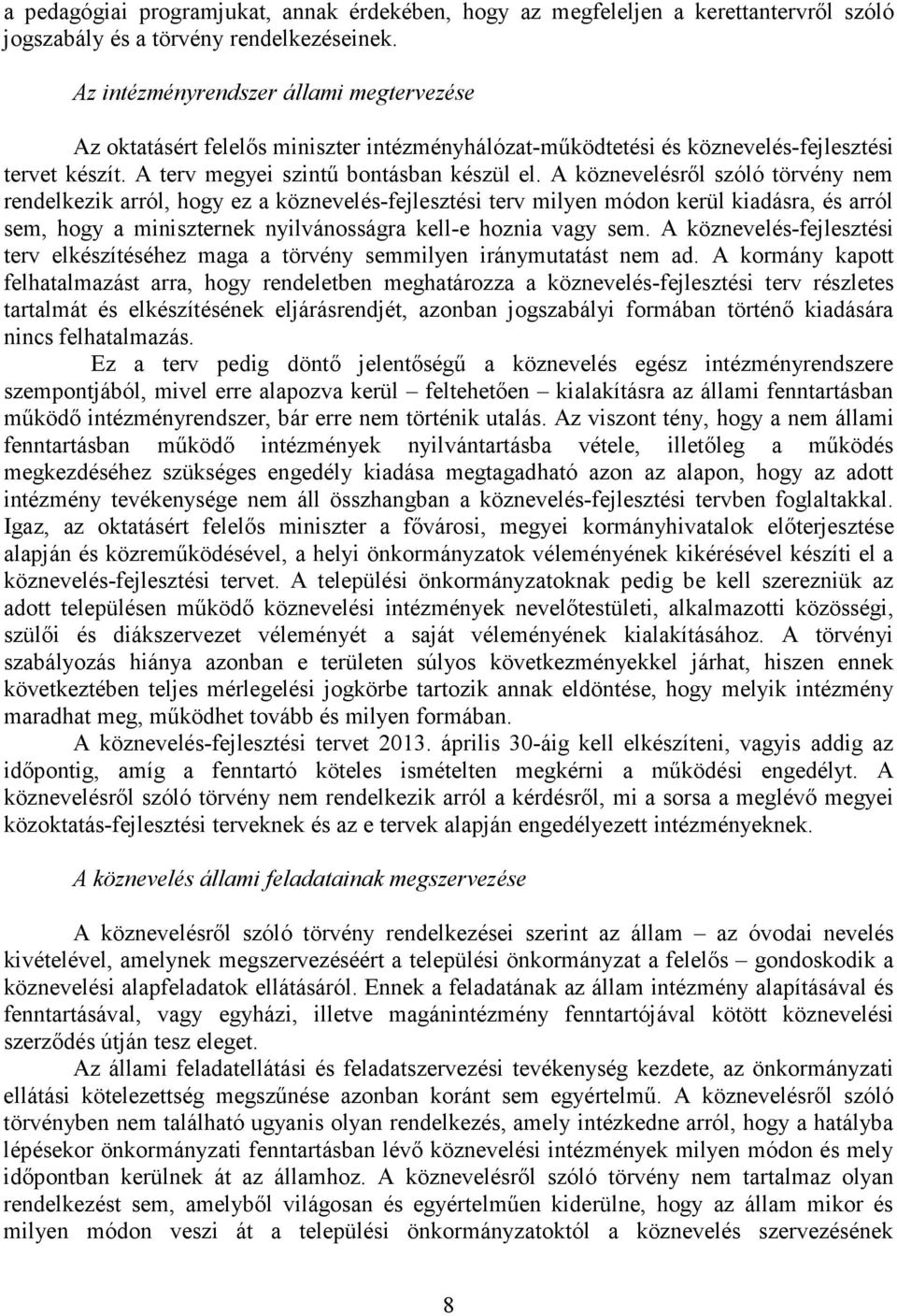A köznevelésről szóló törvény nem rendelkezik arról, hogy ez a köznevelés-fejlesztési terv milyen módon kerül kiadásra, és arról sem, hogy a miniszternek nyilvánosságra kell-e hoznia vagy sem.