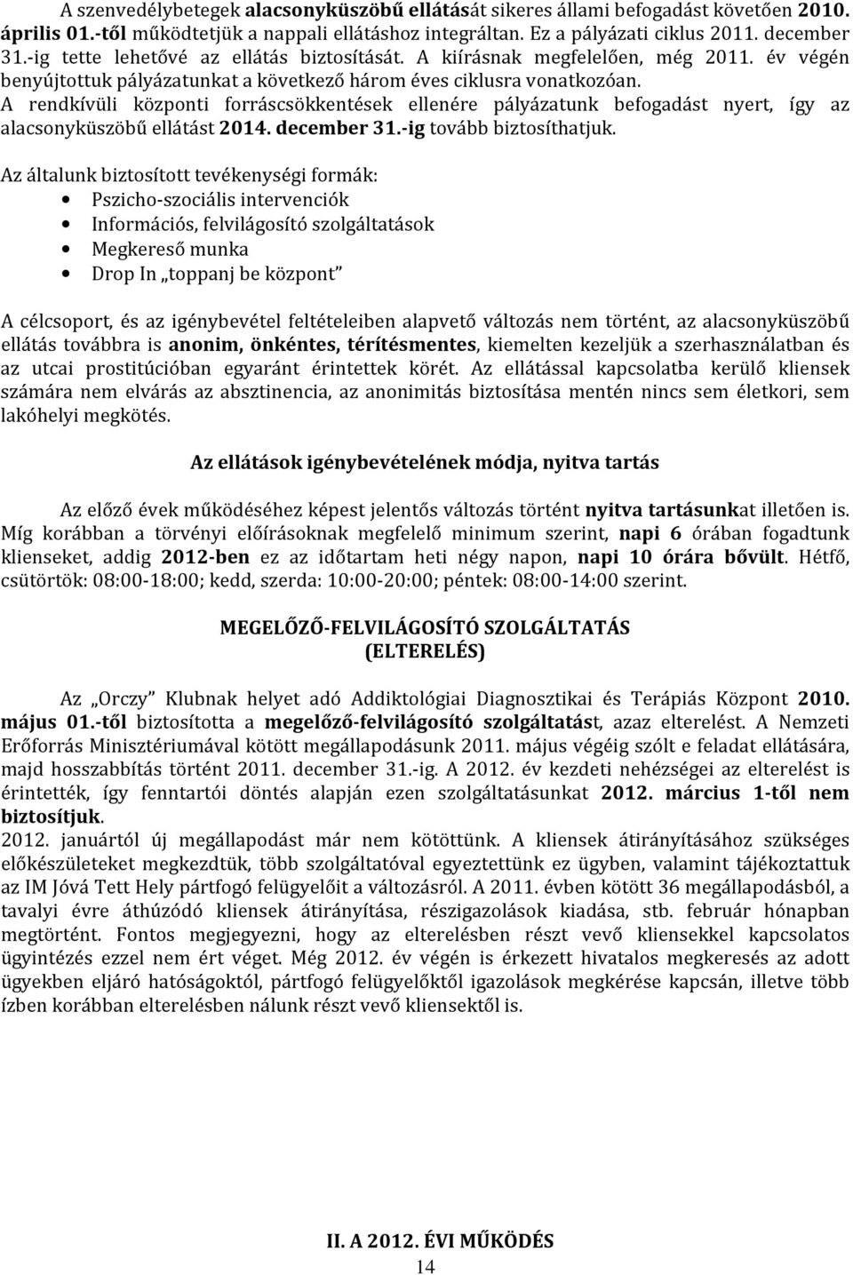 A rendkívüli központi forráscsökkentések ellenére pályázatunk befogadást nyert, így az alacsonyküszöbű ellátást 2014. december 31.-ig tovább biztosíthatjuk.