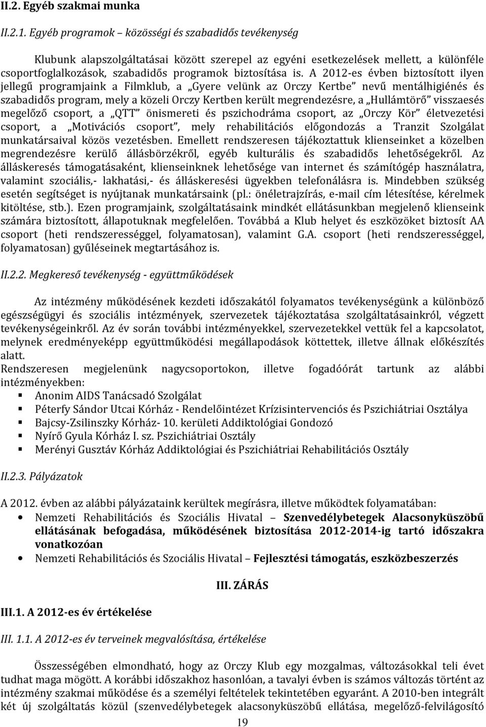 A 2012-es évben biztosított ilyen jellegű programjaink a Filmklub, a Gyere velünk az Orczy Kertbe nevű mentálhigiénés és szabadidős program, mely a közeli Orczy Kertben került megrendezésre, a