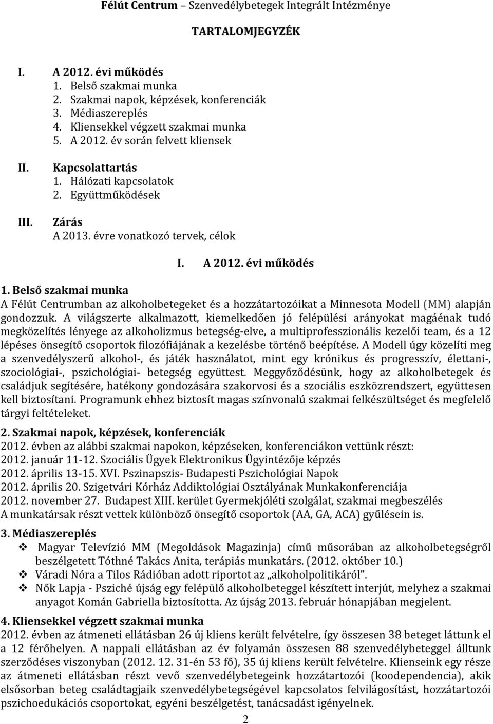 Belső szakmai munka A Félút Centrumban az alkoholbetegeket és a hozzátartozóikat a Minnesota Modell (MM) alapján gondozzuk.