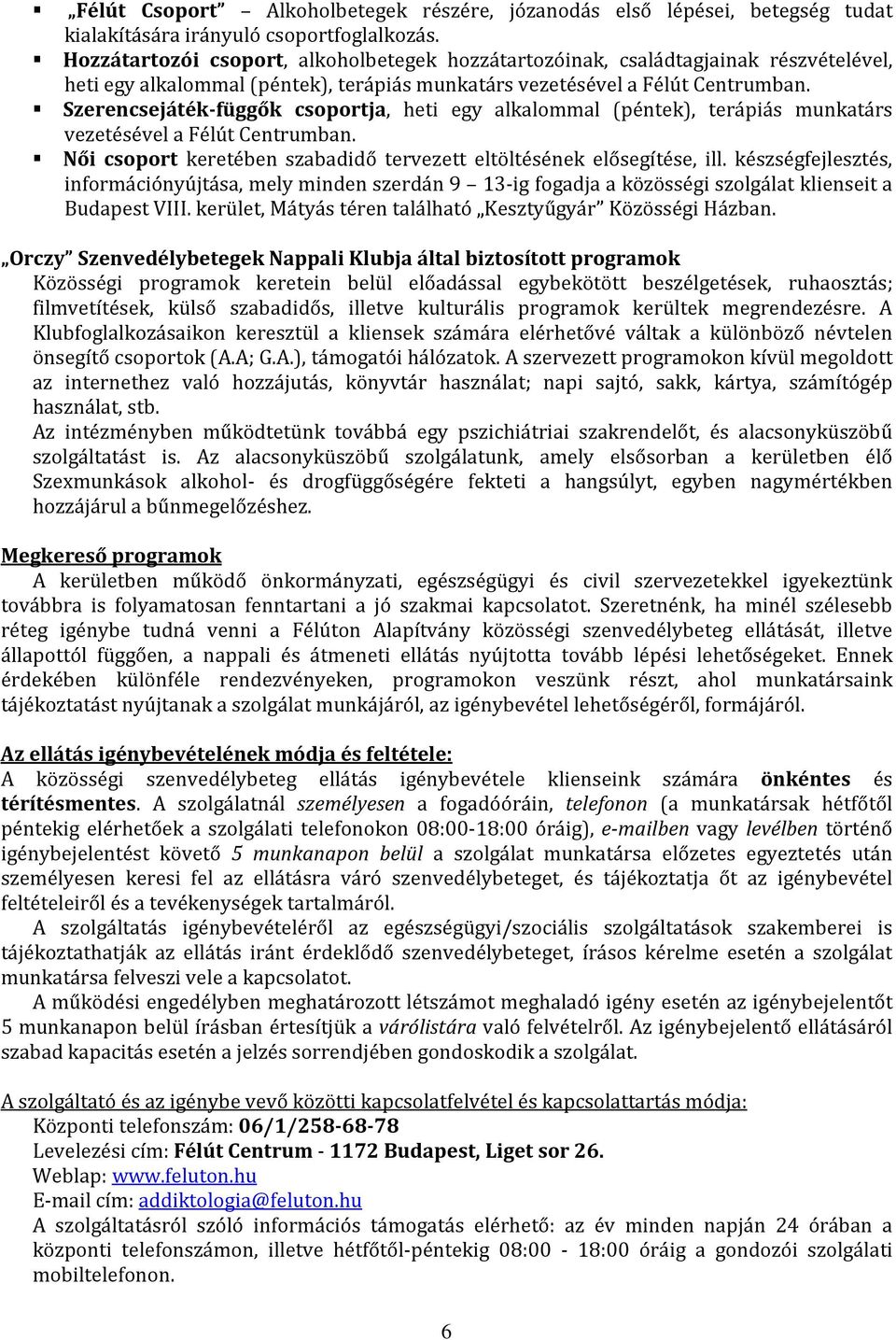 Szerencsejáték-függők csoportja, heti egy alkalommal (péntek), terápiás munkatárs vezetésével a Félút Centrumban. Női csoport keretében szabadidő tervezett eltöltésének elősegítése, ill.