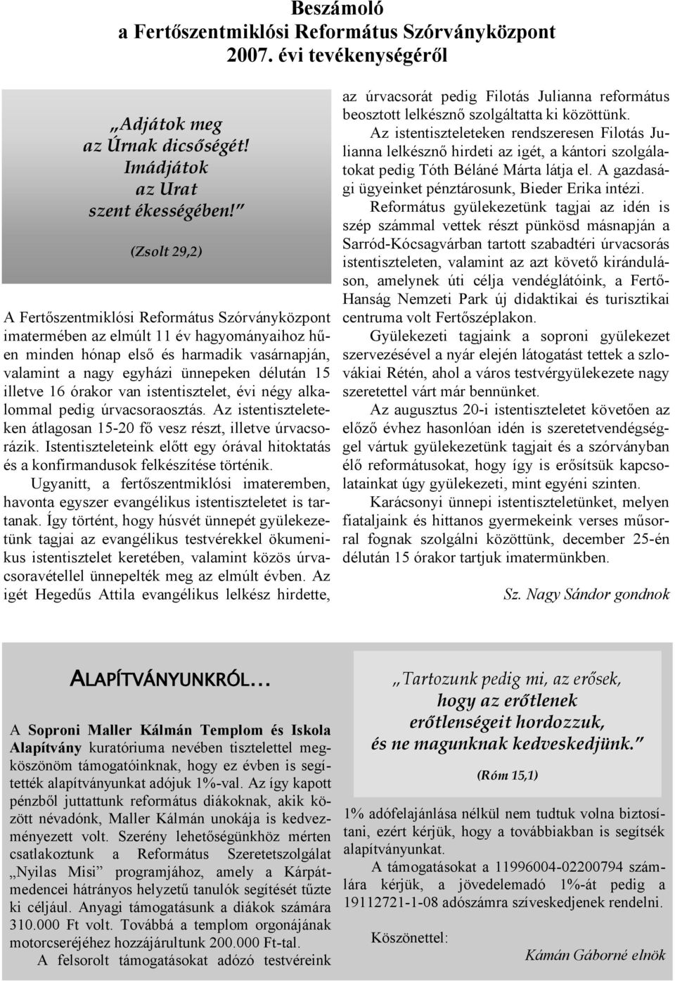 illetve 16 órakor van istentisztelet, évi négy alkalommal pedig úrvacsoraosztás. Az istentiszteleteken átlagosan 15-20 fő vesz részt, illetve úrvacsorázik.