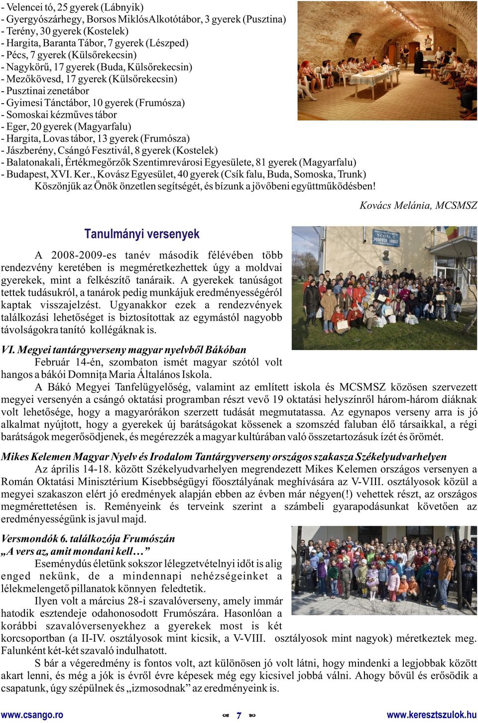 20 gyerek (Magyarfalu) - Hargita, Lovas tábor, 13 gyerek (Frumósza) - Jászberény, Csángó Fesztivál, 8 gyerek (Kostelek) - Balatonakali, Értékmegõrzõk Szentimrevárosi Egyesülete, 81 gyerek