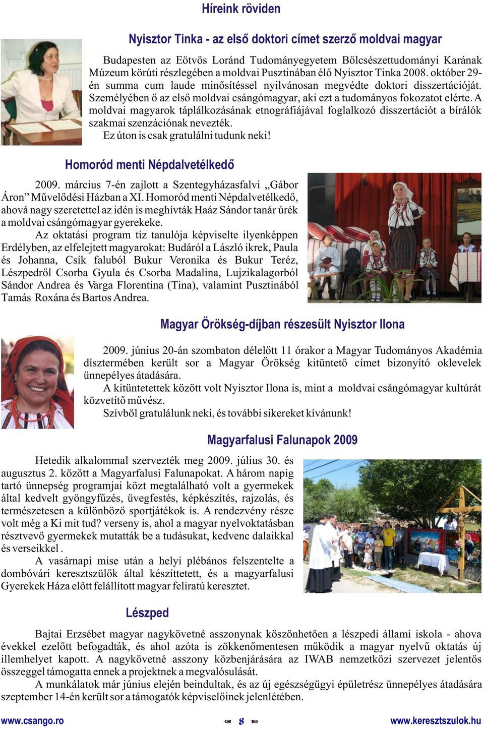A moldvai magyarok táplálkozásának etnográfiájával foglalkozó disszertációt a bírálók szakmai szenzációnak nevezték. Ez úton is csak gratulálni tudunk neki! Homoród menti Népdalvetélkedõ 2009.