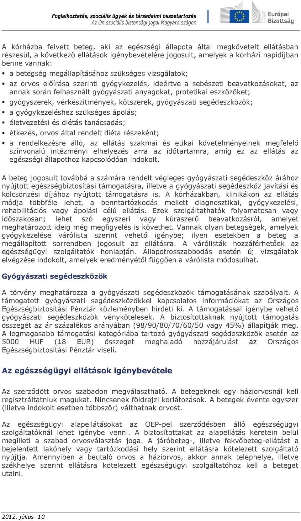 gyógyszerek, vérkészítmények, kötszerek, gyógyászati segédeszközök; a gyógykezeléshez szükséges ápolás; életvezetési és diétás tanácsadás; étkezés, orvos által rendelt diéta részeként; a