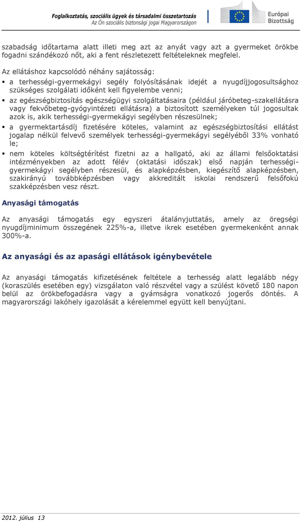 egészségügyi szolgáltatásaira (például járóbeteg-szakellátásra vagy fekvőbeteg-gyógyintézeti ellátásra) a biztosított személyeken túl jogosultak azok is, akik terhességi-gyermekágyi segélyben