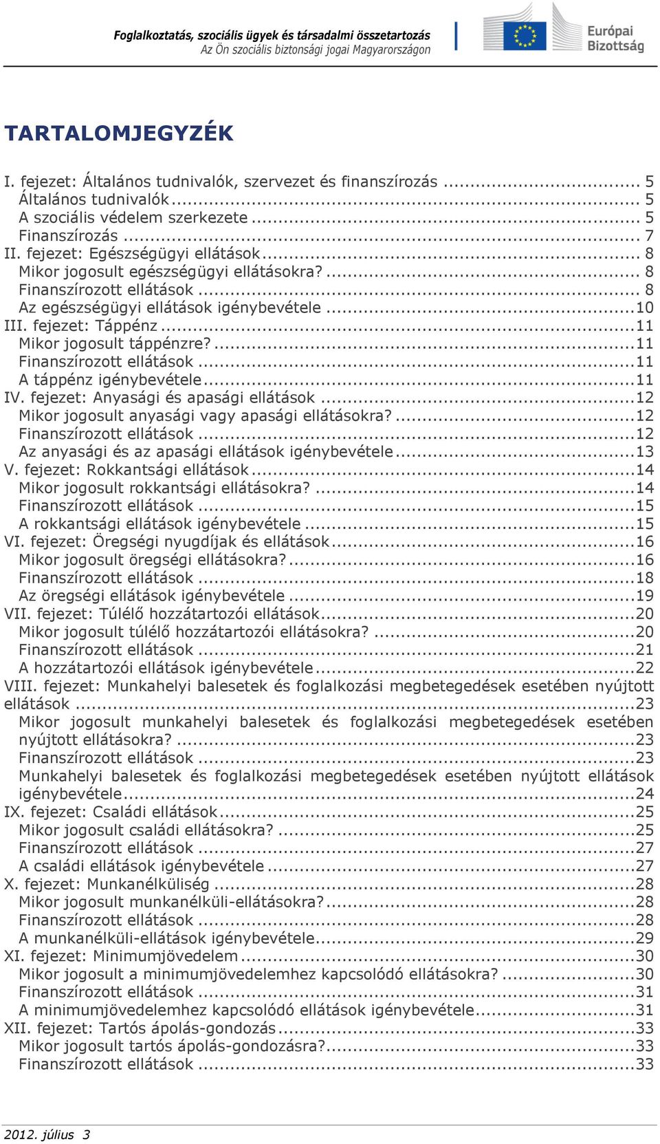 ...11 Finanszírozott ellátások...11 A táppénz igénybevétele...11 IV. fejezet: Anyasági és apasági ellátások...12 Mikor jogosult anyasági vagy apasági ellátásokra?...12 Finanszírozott ellátások.