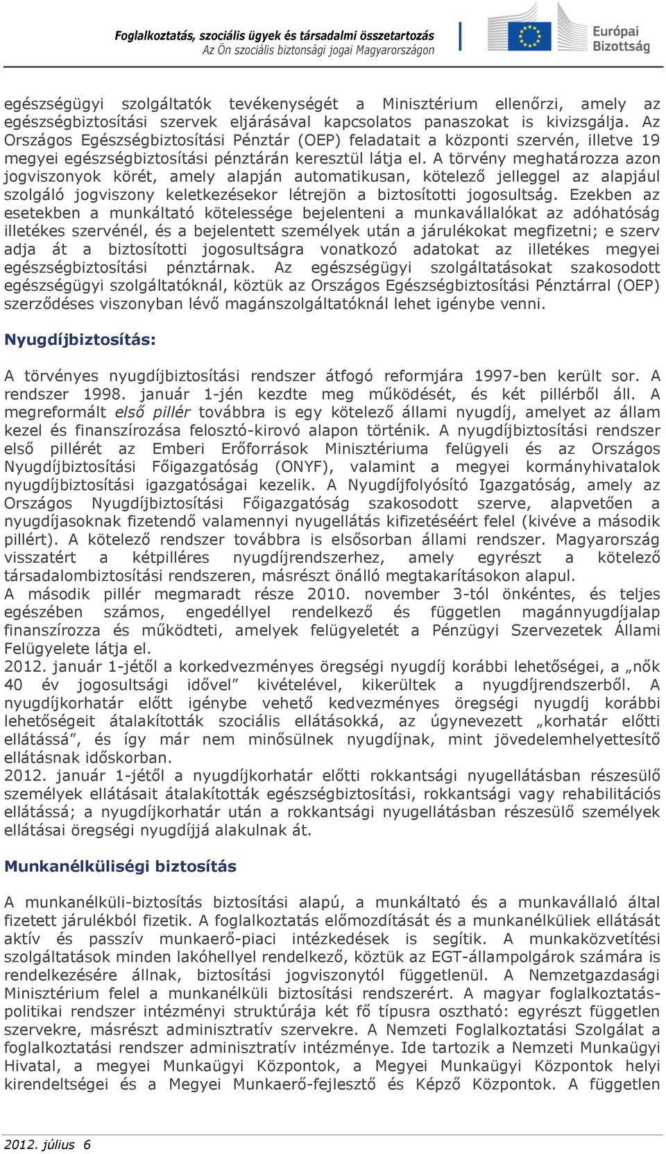 A törvény meghatározza azon jogviszonyok körét, amely alapján automatikusan, kötelező jelleggel az alapjául szolgáló jogviszony keletkezésekor létrejön a biztosítotti jogosultság.