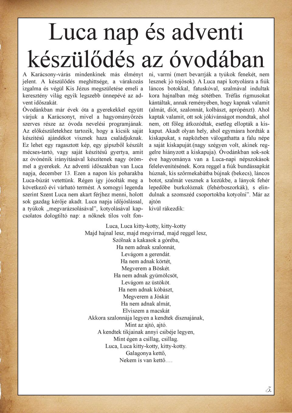 Óvodánkban már évek óta a gyerekekkel együtt várjuk a Karácsonyt, mivel a hagyományőrzés szerves része az óvoda nevelési programjának.