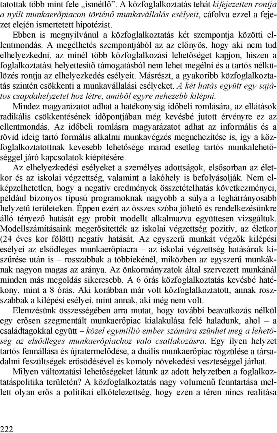 A megélhetés szempontjából az az előnyös, hogy aki nem tud elhelyezkedni, az minél több közfoglalkozási lehetőséget kapjon, hiszen a foglalkoztatást helyettesítő támogatásból nem lehet megélni és a