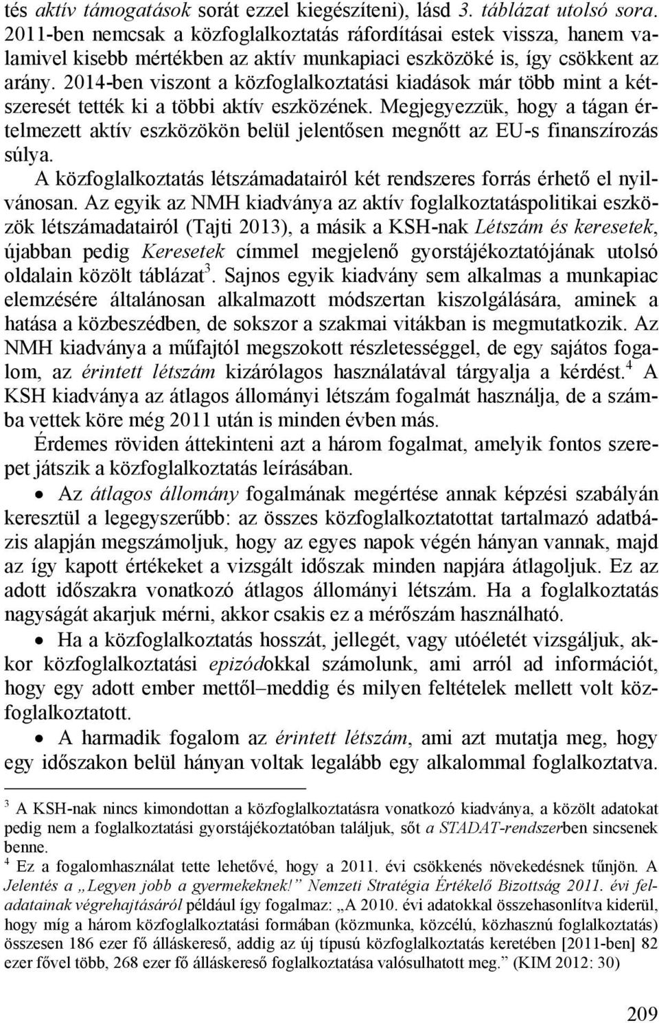 2014-ben viszont a közfoglalkoztatási kiadások már több mint a kétszeresét tették ki a többi aktív eszközének.