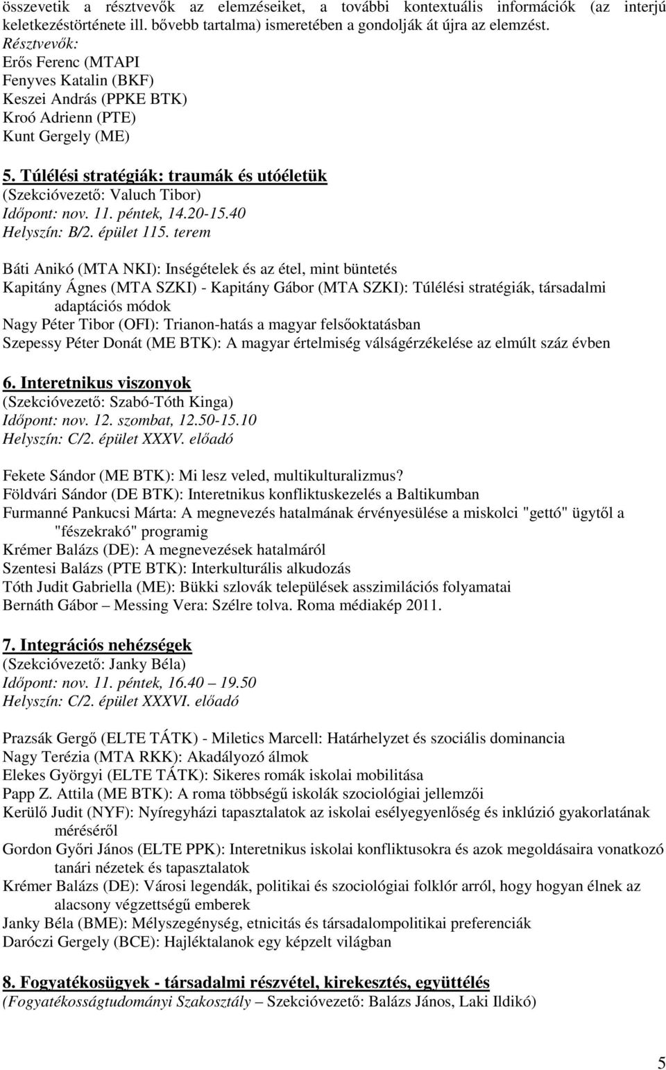 Túlélési stratégiák: traumák és utóéletük (Szekcióvezető: Valuch Tibor) Időpont: nov. 11. péntek, 14.20-15.40 Helyszín: B/2. épület 115.